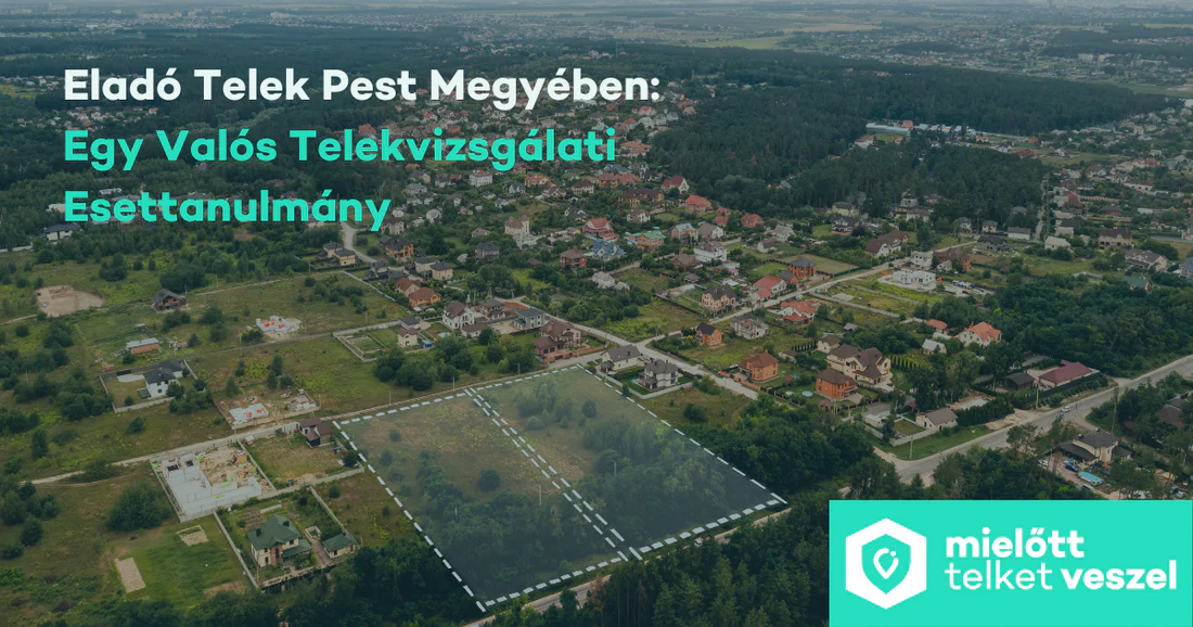 Eladó Telek Pest Megyében: Egy Valós Telekvizsgálati Esettanulmány